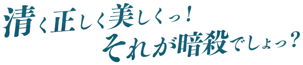 清く正しく美しくっ！それが暗殺でしょっ？