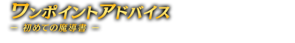 ワンポイントアドバイスー初めての魔導書ー