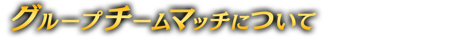 グループチームマッチについて